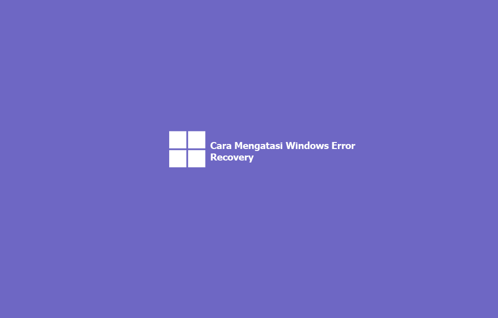 Cara Mengatasi Windows Error Recovery