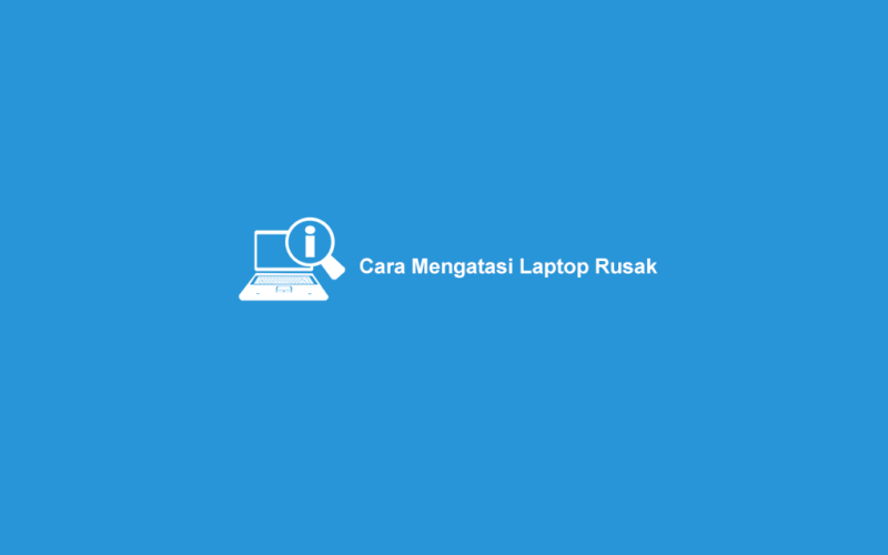 Cara Mengatasi Laptop Rusak