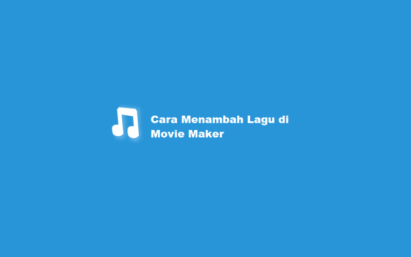 Cara Menambah Lagu di Movie Maker