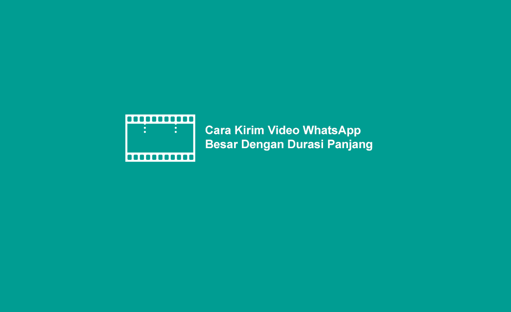 4 Cara Mengirim Video Besar Berdurasi Panjang Di Whatsapp