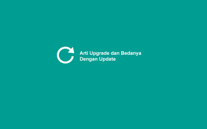 Maksud Upgrade dan Bedanya Dengan Update