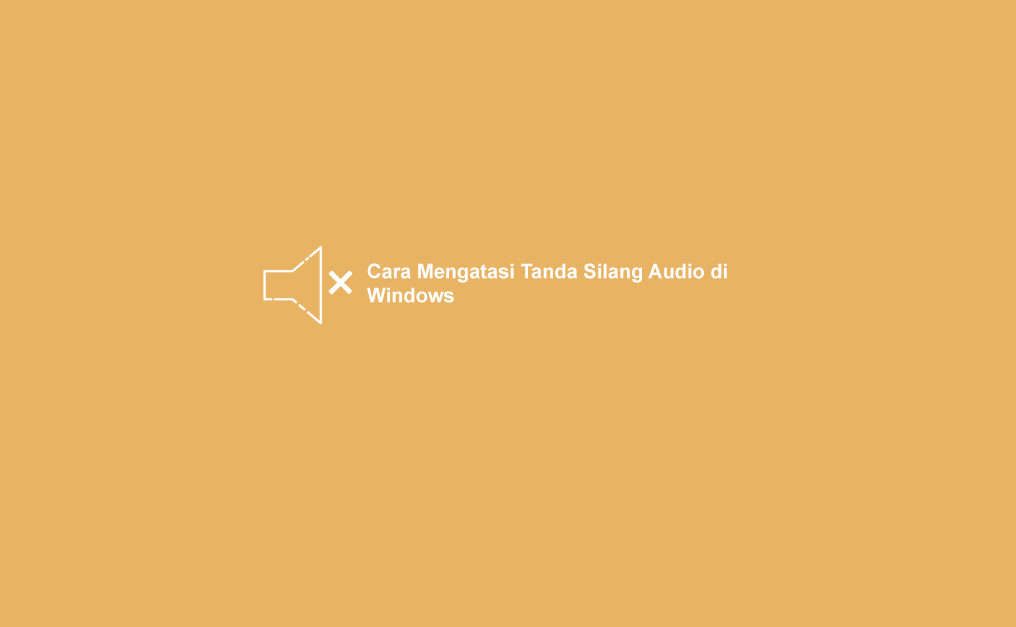 Cara Mengatasi Tanda Silang Audio di Windows