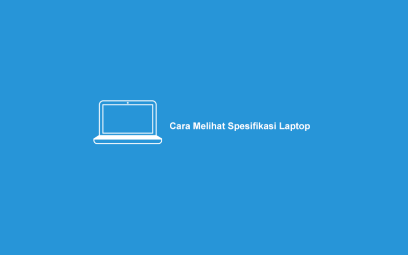 Cara Melihat Spesifikasi Laptop