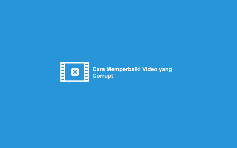 Cara Mengatasi Video Rusak Corrupt Tidak Bisa Dibuka