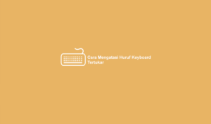 √ 3 Cara Mengatasi Huruf Keyboard Error Tertukar (100% Work)