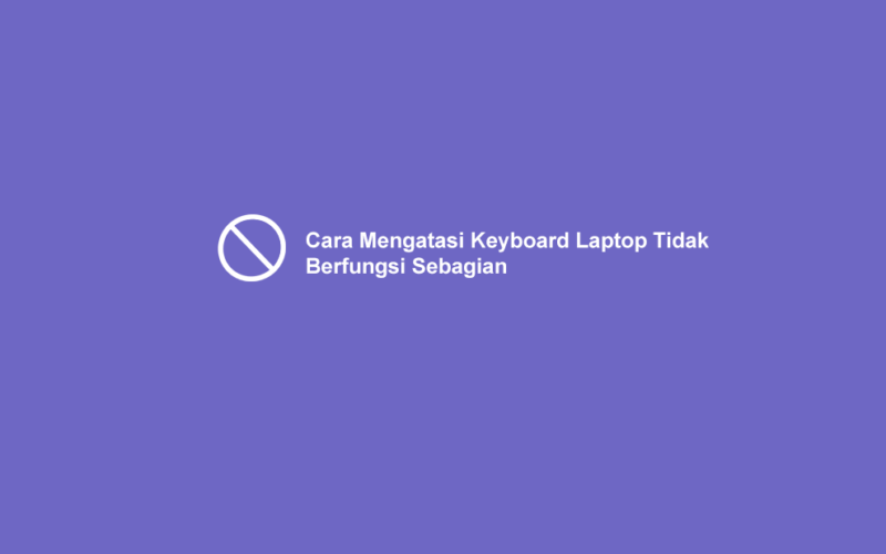 Cara Mengatasi Keyboard Laptop Tidak Berfungsi Sebagian