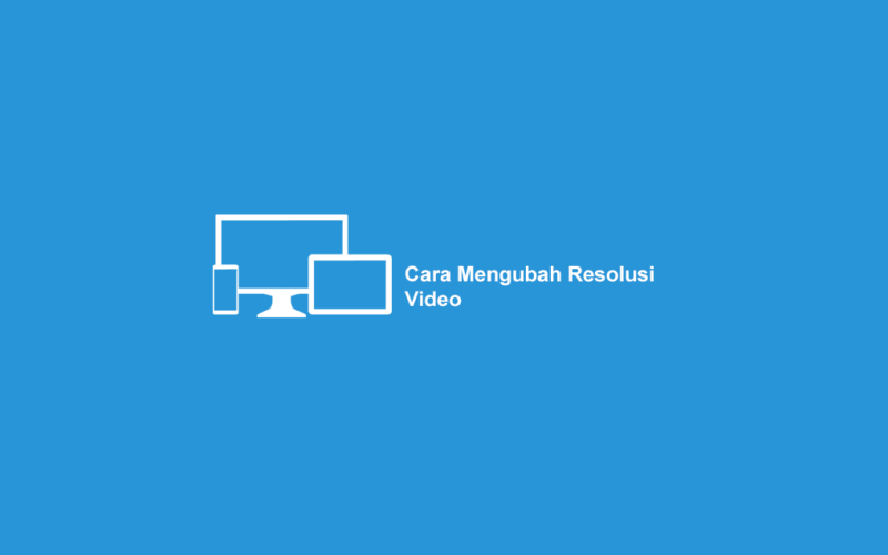 Cara Mengubah Resolusi Video