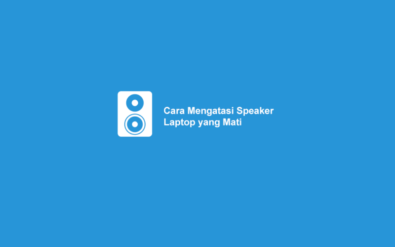 Cara Mengatasi Speaker Laptop Mati