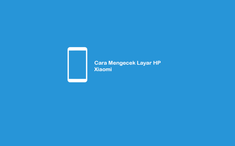 Cara Mengecek Layar HP Xiaomi