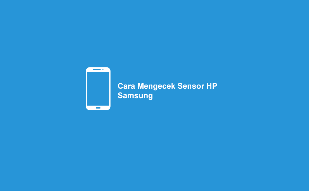 Cara Mengecek Sensor di HP Samsung