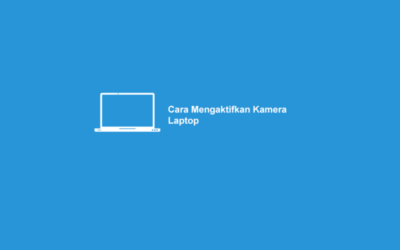Cara Aktifkan Kamera Laptop Windows