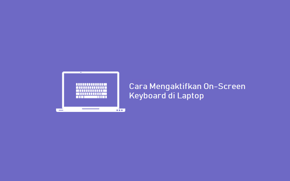 Cara Menampilkan On-Screen Keyboard di Laptop