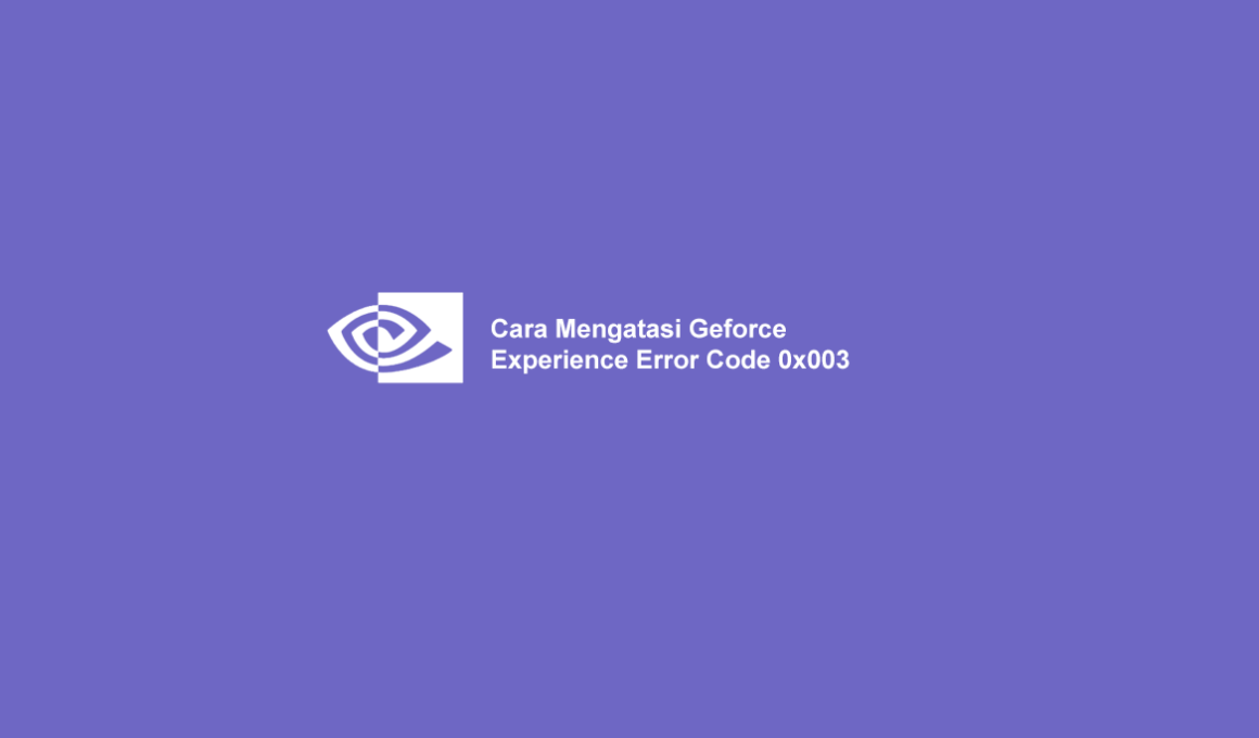 Cara Mengatasi Geforce Experience Error Code 0x003