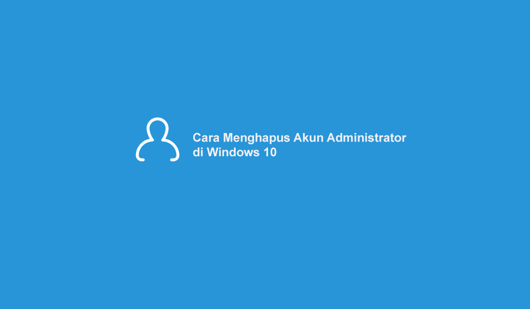Cara Menghapus Akun Administrator Windows 10