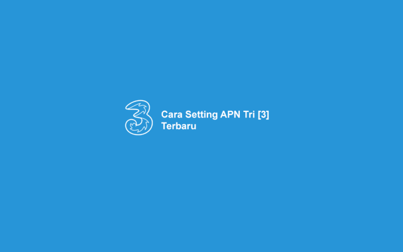 Cara Setting APN Tri Terbaru dan Cepat