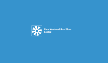 Cara Membersihkan Kipas Laptop