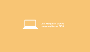 Cara Mengatasi Laptop Langsung Masuk BIOS