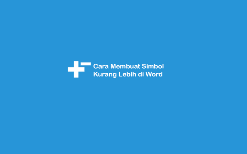 Cara Membuat Simbol Kurang Lebih di Word