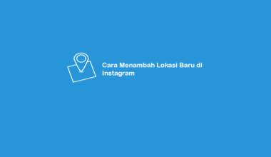Cara Menambah Lokasi Baru di Instagram