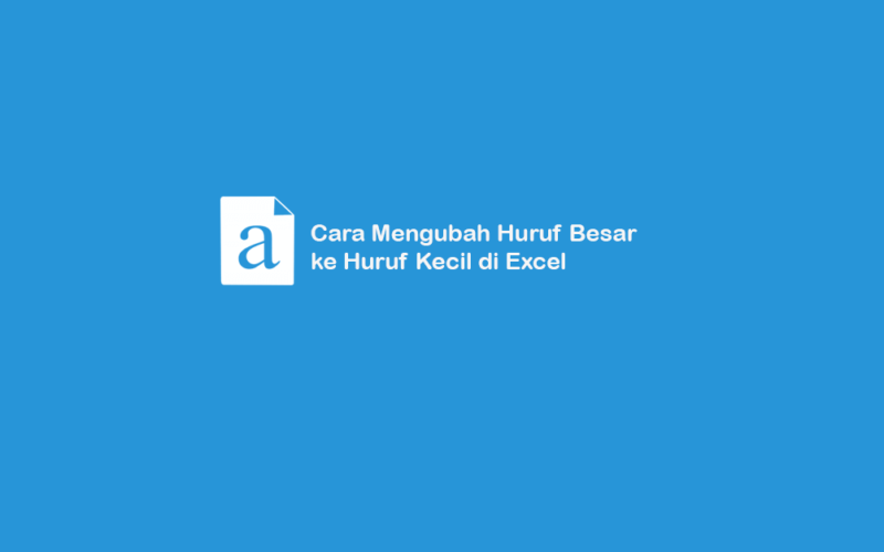 Cara Merubah Huruf Besar ke Kecil di Excel