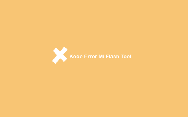 Kumpulan Kode Error Mi Flash Tool