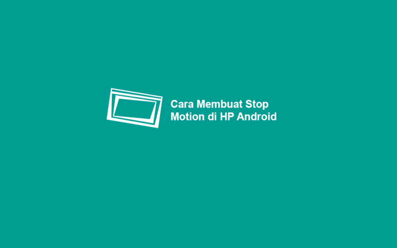 Cara Buat Stop Motion Memakai HP Android