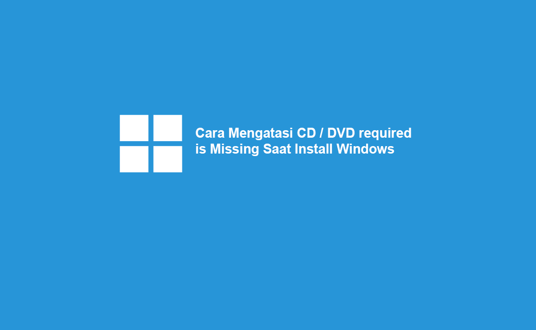 Cara Mengatasi CD or DVD Required Missing Saat Install Ulang Windows