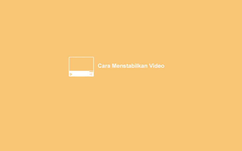 Cara Agar Video Stabil