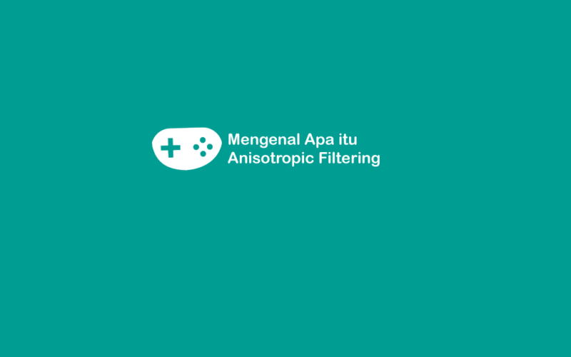 Penjelasan Apa itu Anisotropic Filtering