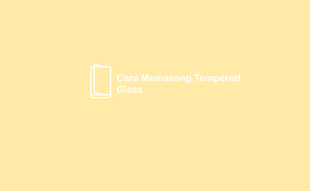 Cara Pasang Tempered Glass